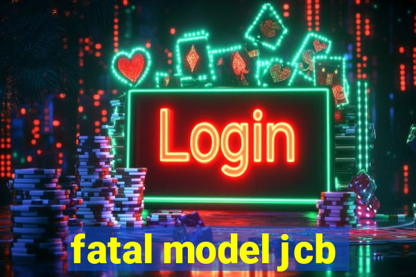 fatal model jcb